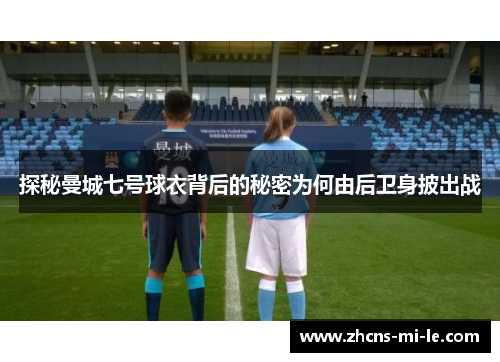 探秘曼城七号球衣背后的秘密为何由后卫身披出战 探秘曼城七号球衣背后的秘密为何由后卫身披出战