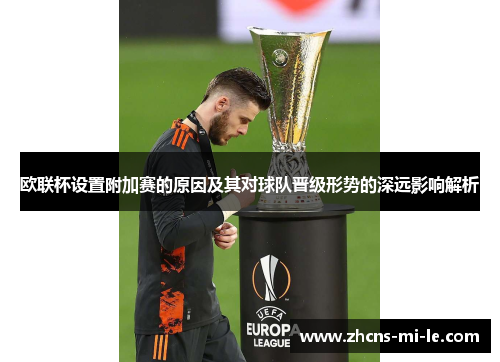 欧联杯设置附加赛的原因及其对球队晋级形势的深远影响解析