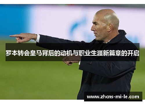 罗本转会皇马背后的动机与职业生涯新篇章的开启 罗本转会皇马背后的动机与职业生涯新篇章的开启