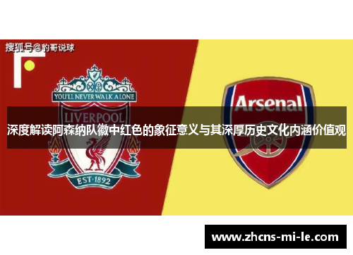 深度解读阿森纳队徽中红色的象征意义与其深厚历史文化内涵价值观