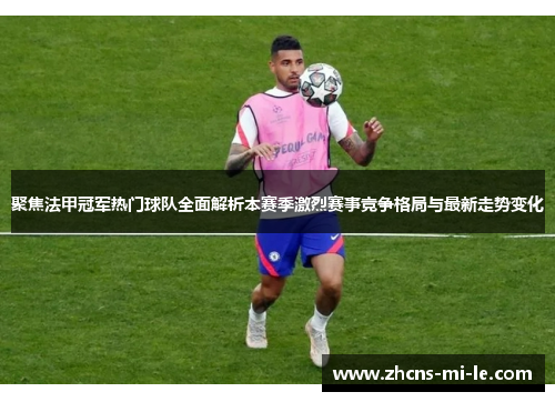 聚焦法甲冠军热门球队全面解析本赛季激烈赛事竞争格局与最新走势变化