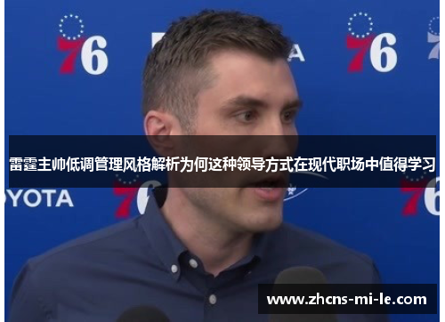 雷霆主帅低调管理风格解析为何这种领导方式在现代职场中值得学习 雷霆主帅低调管理风格解析为何这种领导方式在现代职场中值得学习