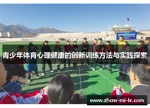 青少年体育心理健康的创新训练方法与实践探索 青少年体育心理健康的创新训练方法与实践探索