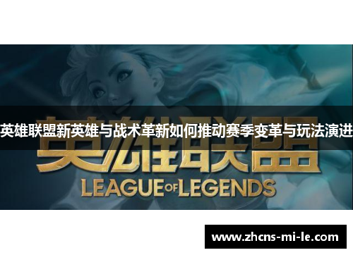 英雄联盟新英雄与战术革新如何推动赛季变革与玩法演进