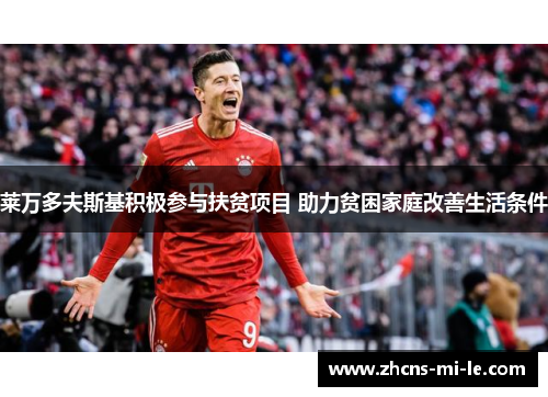 莱万多夫斯基积极参与扶贫项目 助力贫困家庭改善生活条件