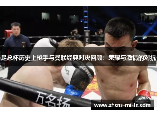 足总杯历史上枪手与曼联经典对决回顾：荣耀与激情的对抗