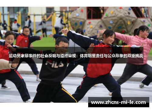 运动员家暴事件的社会反响与道德审视：体育明星责任与公众形象的双重挑战