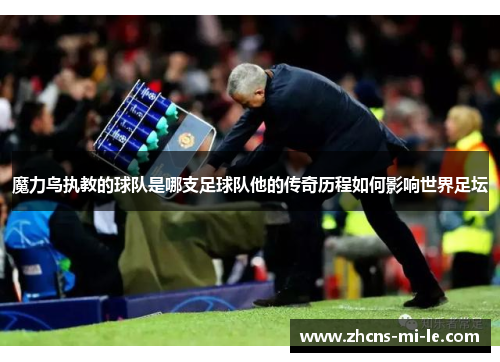 魔力鸟执教的球队是哪支足球队他的传奇历程如何影响世界足坛